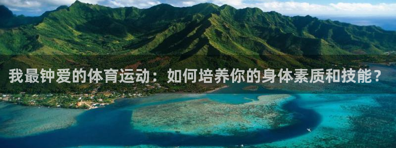 米兰体育官方正版app娱乐40996:我最钟爱的体育运动:如